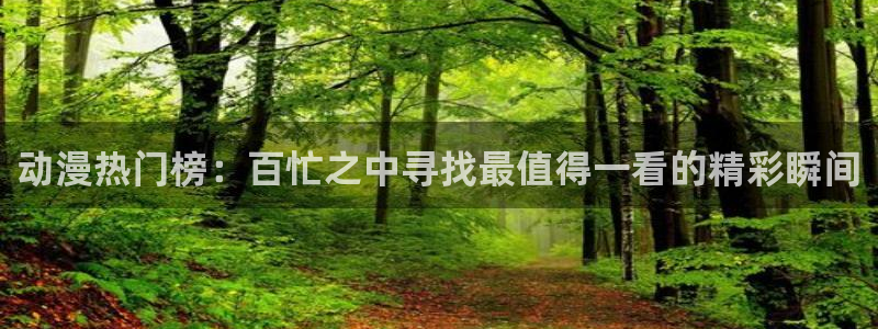 omofun动漫官网网址：动漫热门榜：百忙之中寻找最值得一看的精彩瞬间