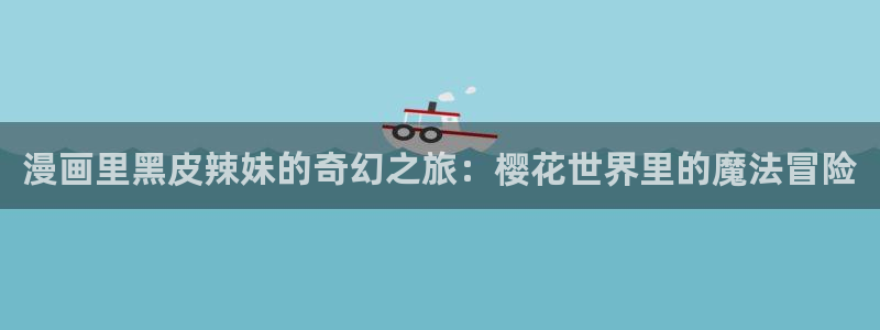 omofun.com：漫画里黑皮辣妹的奇幻之旅：樱花世界里的魔法冒险
