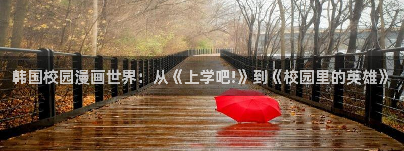 omofun动漫免费看官网入口在哪：韩国校园漫画世界：从《上学吧!》到《校园里的英雄》