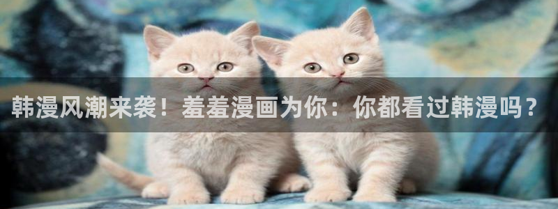 omofun动漫王国：韩漫风潮来袭！羞羞漫画为你：你都看过韩漫吗？