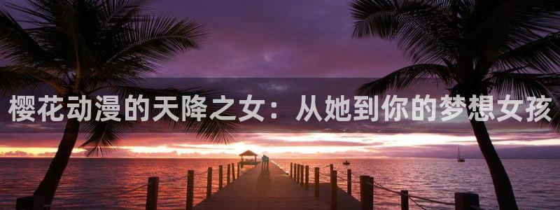 omofun动漫在线观看免费全集：樱花动漫的天降之女：从她到你的梦想女孩