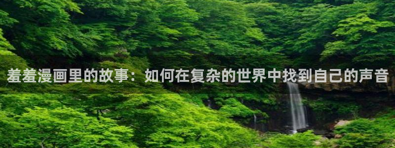 omofun.in：羞羞漫画里的故事：如何在复杂的世界中找到自己的声音